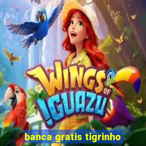 banca gratis tigrinho